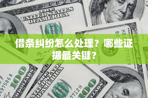 北京借条纠纷怎么处理？哪些证据最关键？