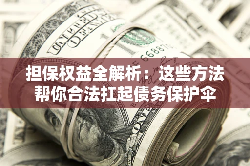 北京担保权益全解析：这些方法帮你合法扛起债务保护伞