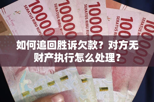 北京如何追回胜诉欠款？对方无财产执行怎么处理？