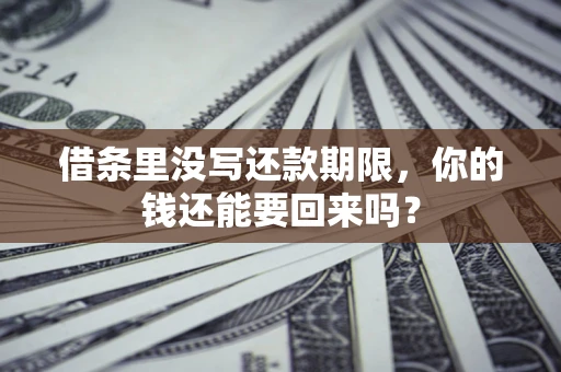 北京借条里没写还款期限，你的钱还能要回来吗？