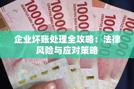 北京企业坏账处理全攻略：法律风险与应对策略