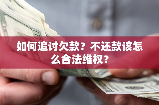 北京如何追讨欠款？不还款该怎么合法维权？