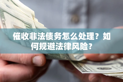 北京催收非法债务怎么处理？如何规避法律风险？