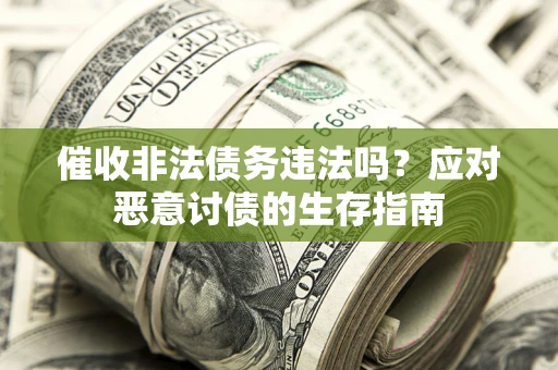 北京催收非法债务违法吗？应对恶意讨债的生存指南