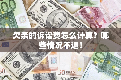 北京欠条的诉讼费怎么计算?哪些情况不退! 北京欠条的诉讼费怎么计算?哪些情况不退!