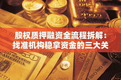 北京股权质押融资全流程拆解：找准机构稳拿资金的三大关键