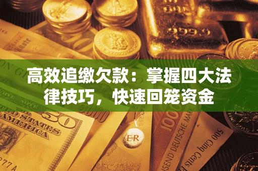 北京高效追缴欠款：掌握四大法律技巧，快速回笼资金
