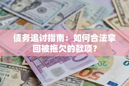北京债务追讨指南：如何合法拿回被拖欠的款项？