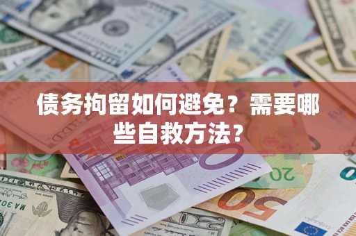 北京债务拘留如何避免？需要哪些自救方法？
