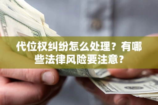 北京代位权纠纷怎么处理？有哪些法律风险要注意？