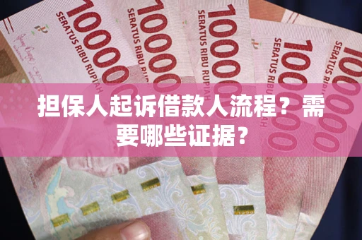 北京担保人起诉借款人流程?需要哪些证据? 北京担保人起诉借款人流程?需要哪些证据?
