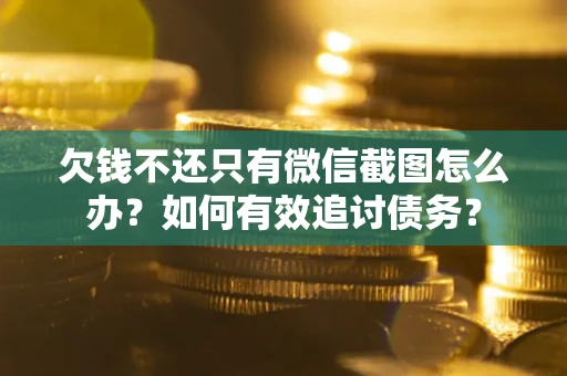 北京欠钱不还只有微信截图怎么办？如何有效追讨债务？
