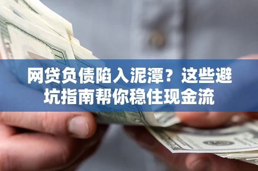 北京网贷负债陷入泥潭？这些避坑指南帮你稳住现金流
