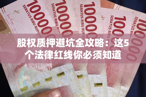 北京股权质押避坑全攻略：这5个法律红线你必须知道