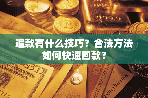 北京追款有什么技巧？合法方法如何快速回款？