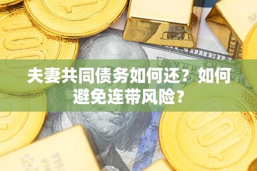 北京夫妻共同债务如何还？如何避免连带风险？