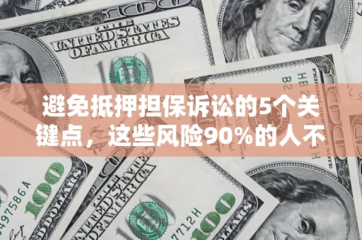 北京避免抵押担保诉讼的5个关键点，这些风险90%的人不知道！