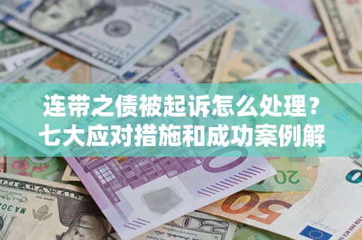 北京连带之债被起诉怎么处理？七大应对措施和成功案例解析