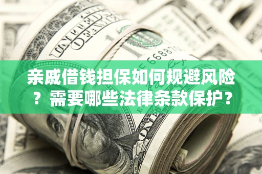 北京亲戚借钱担保如何规避风险？需要哪些法律条款保护？