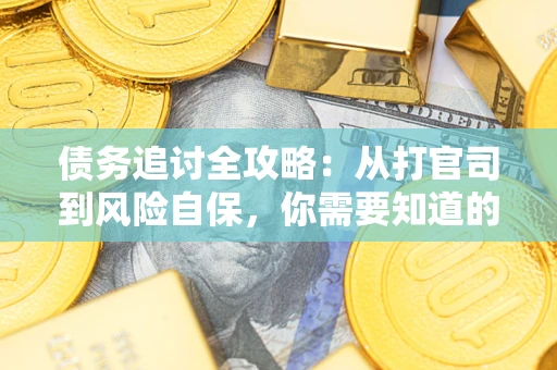北京债务追讨全攻略：从打官司到风险自保，你需要知道的法律智慧