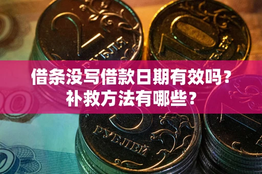 北京借条没写借款日期有效吗?补救方法有哪些? 北京借条没写借款日期有效吗?补救方法有哪些?