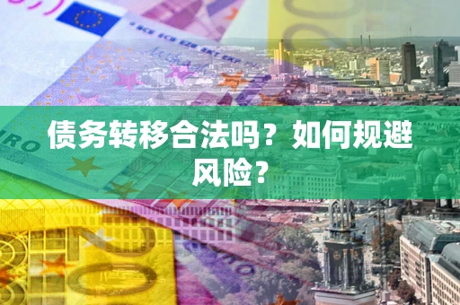 北京债务转移合法吗？如何规避风险？
