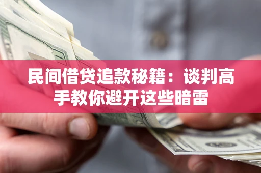 北京民间借贷追款秘籍：谈判高手教你避开这些暗雷