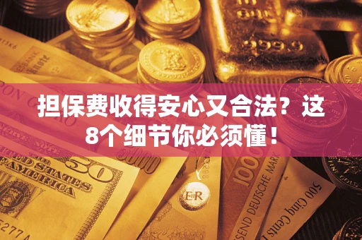 北京担保费收得安心又合法？这8个细节你必须懂！