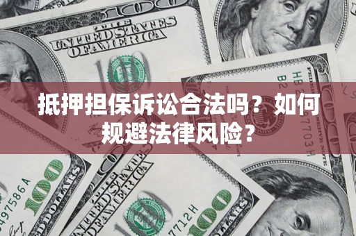 北京抵押担保诉讼合法吗？如何规避法律风险？