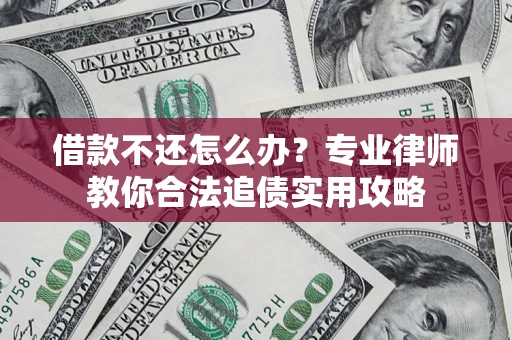 北京借款不还怎么办？专业律师教你合法追债实用攻略