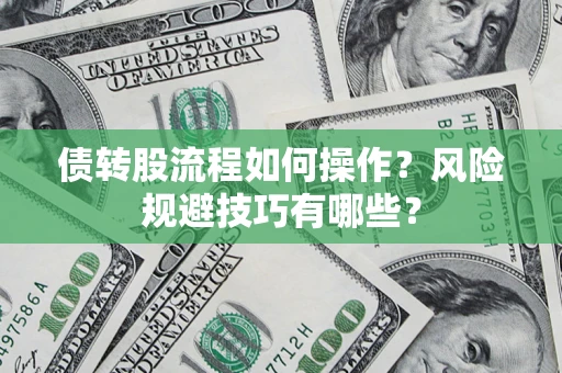 北京债转股流程如何操作？风险规避技巧有哪些？