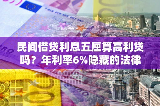 北京民间借贷利息五厘算高利贷吗？年利率6%隐藏的法律风险全解析
