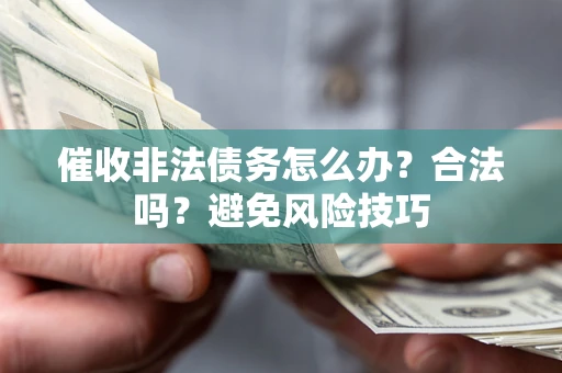 北京催收非法债务怎么办？合法吗？避免风险技巧
