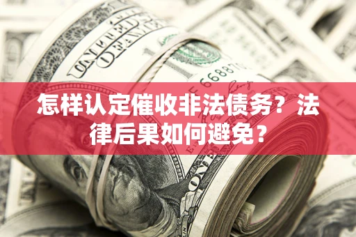 北京怎样认定催收非法债务？法律后果如何避免？