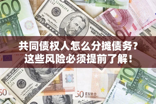 北京共同债权人怎么分摊债务？这些风险必须提前了解！