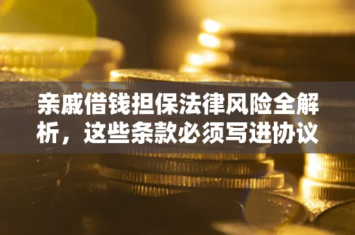 北京亲戚借钱担保法律风险全解析，这些条款必须写进协议