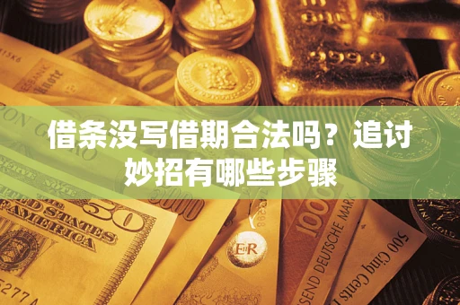 北京借条没写借期合法吗？追讨妙招有哪些步骤