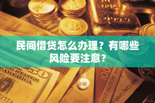 北京民间借贷怎么办理？有哪些风险要注意？