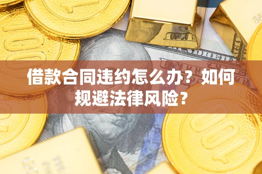 北京借款合同违约怎么办？如何规避法律风险？
