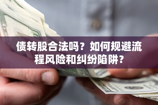 北京债转股合法吗？如何规避流程风险和纠纷陷阱？