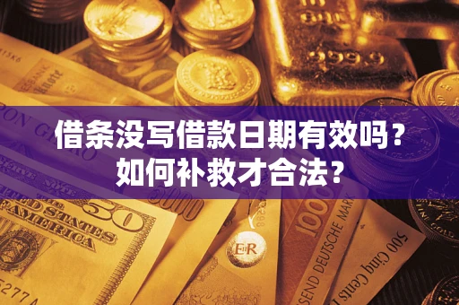 北京借条没写借款日期有效吗？如何补救才合法？