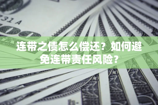 北京连带之债怎么偿还？如何避免连带责任风险？